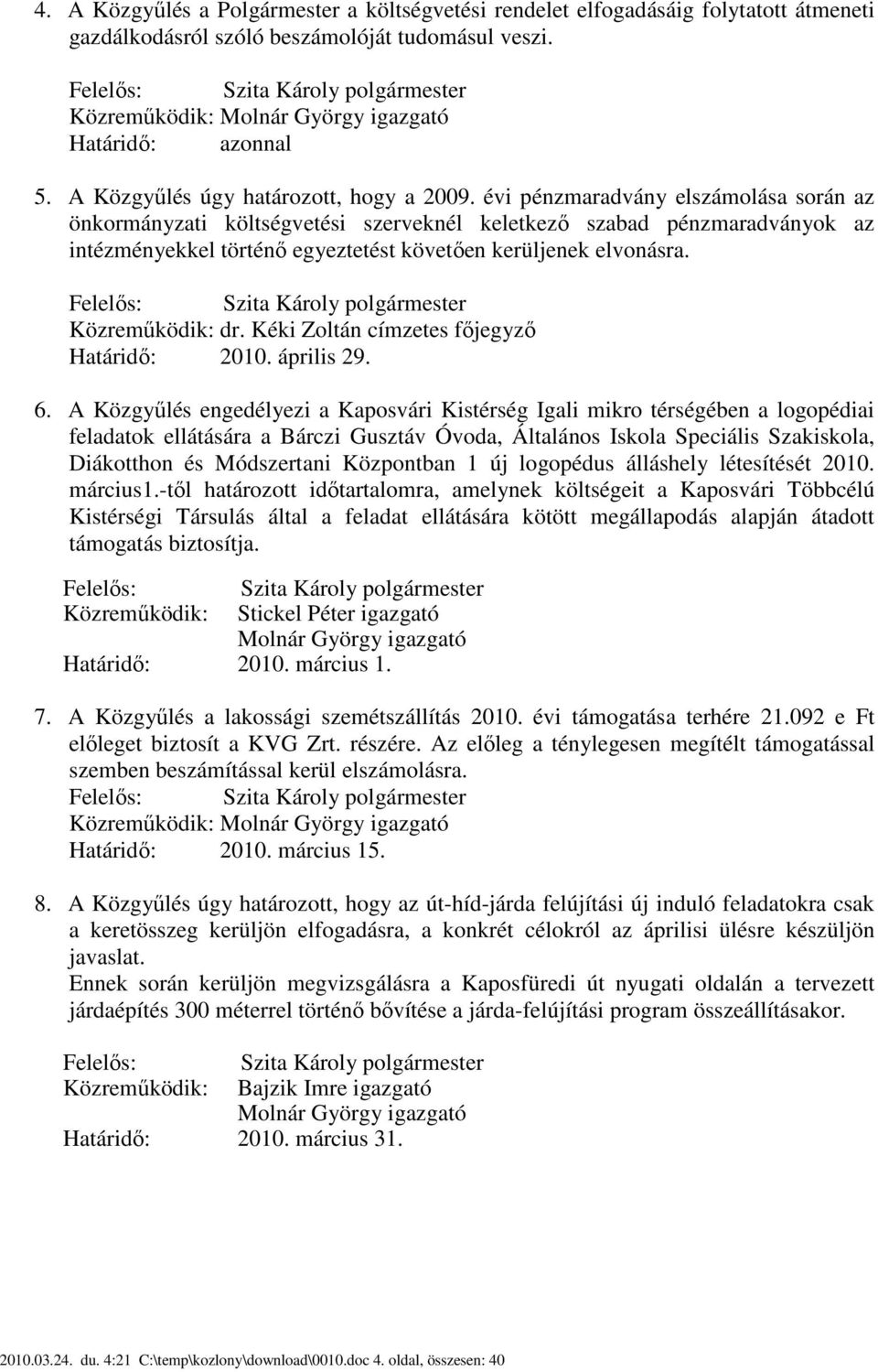 évi pénzmaradvány elszámolása során az önkormányzati költségvetési szerveknél keletkező szabad pénzmaradványok az intézményekkel történő egyeztetést követően kerüljenek elvonásra. dr.