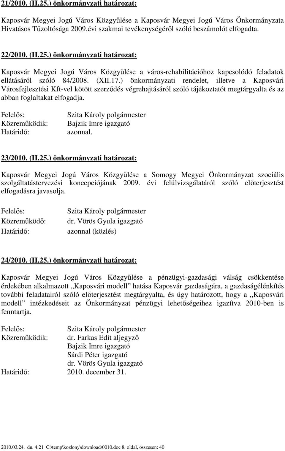 ) önkormányzati határozat: Kaposvár Megyei Jogú Város Közgyűlése a város-rehabilitációhoz kapcsolódó feladatok ellátásáról szóló 84/2008. (XII.17.