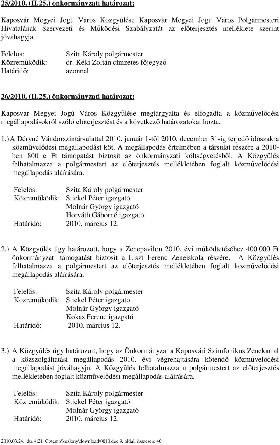 ) önkormányzati határozat: Kaposvár Megyei Jogú Város Közgyűlése megtárgyalta és elfogadta a közművelődési megállapodásokról szóló előterjesztést és a következő határozatokat hozta. 1.