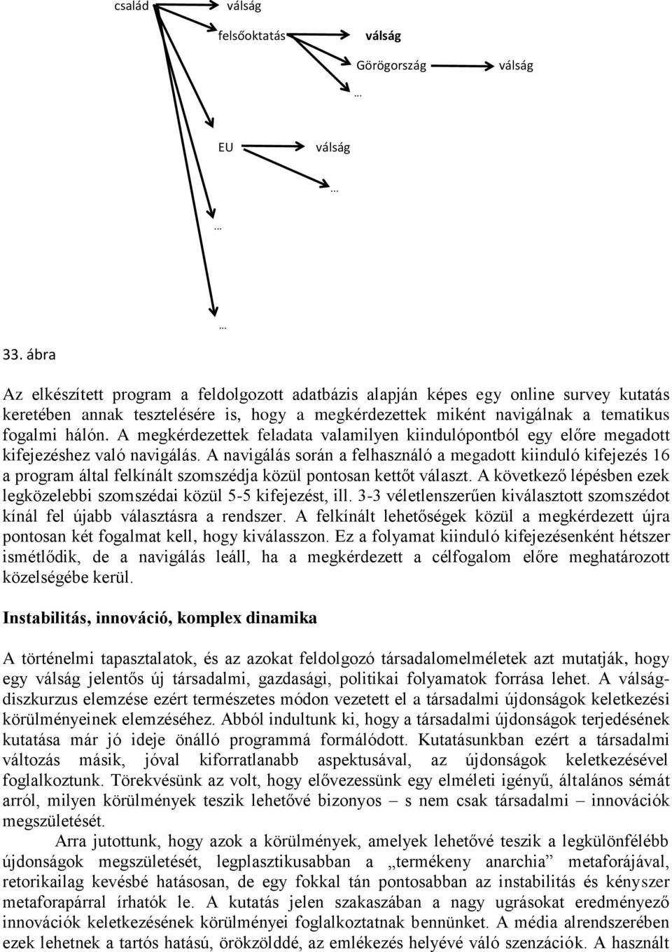 A megkérdezettek feladata valamilyen kiindulópontból egy előre megadott kifejezéshez való navigálás.