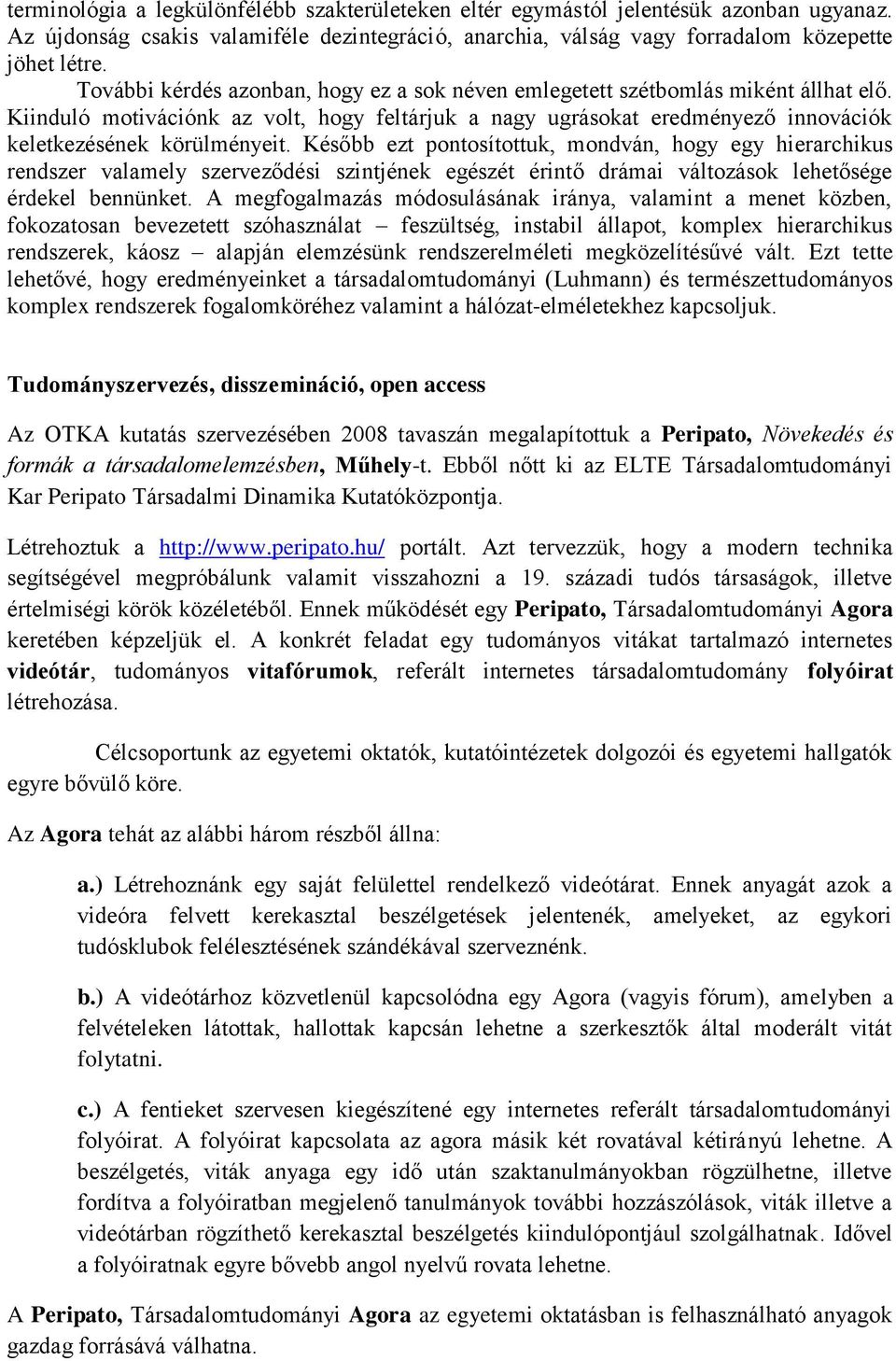 Később ezt pontosítottuk, mondván, hogy egy hierarchikus rendszer valamely szerveződési szintjének egészét érintő drámai változások lehetősége érdekel bennünket.