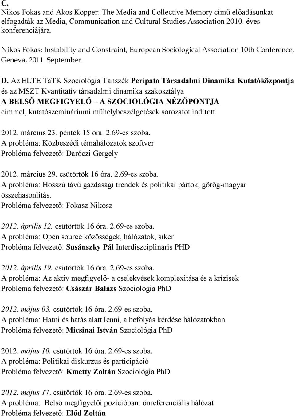 Az ELTE TáTK Szociológia Tanszék Peripato Társadalmi Dinamika Kutatóközpontja és az MSZT Kvantitatív társadalmi dinamika szakosztálya A BELSŐ MEGFIGYELŐ A SZOCIOLÓGIA NÉZŐPONTJA címmel,
