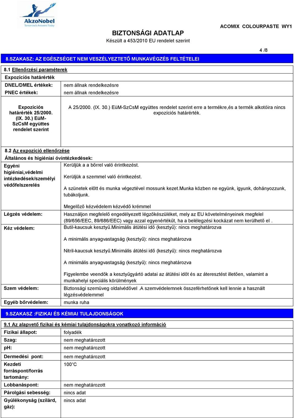 ) EüM- SzCsM együttes rendelet szerint A 25/2000. (IX. 30.) EüM-SzCsM együttes rendelet szerint erre a termékre,és a termék alkotóira nincs expozíciós határérték. 8.