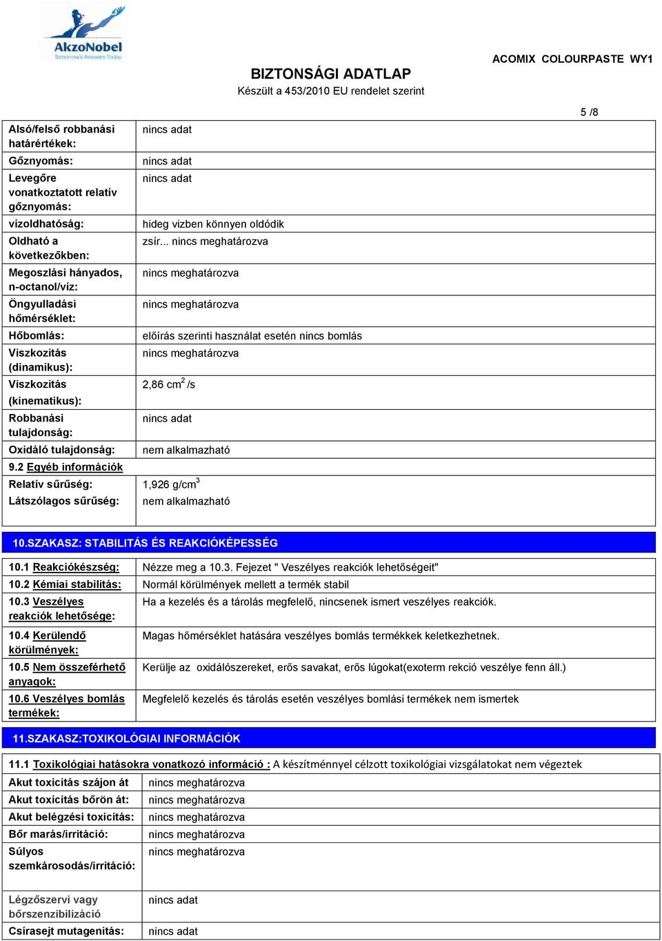 .. előírás szerinti használat esetén nincs bomlás 2,86 cm 2 /s nem alkalmazható 1,926 g/cm 3 nem alkalmazható 5 /8 10.SZAKASZ: STABILITÁS ÉS REAKCIÓKÉPESSÉG 10.1 Reakciókészség: Nézze meg a 10.3. Fejezet " Veszélyes reakciók lehetőségeit" 10.