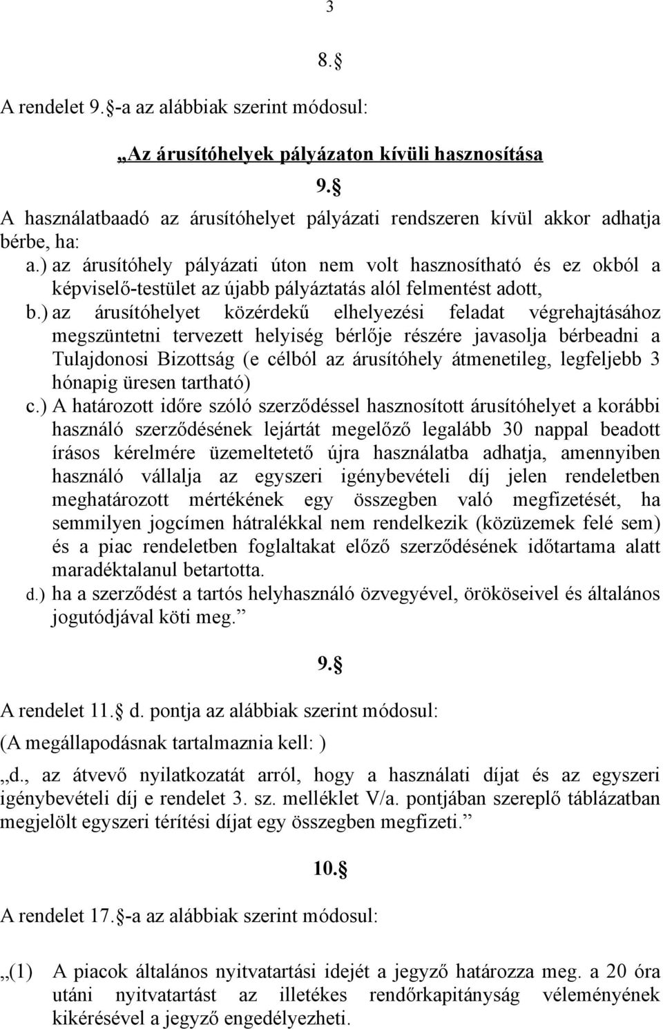 ) az árusítóhelyet közérdekű elhelyezési feladat végrehajtásához megszüntetni tervezett helyiség bérlője részére javasolja bérbeadni a Tulajdonosi Bizottság (e célból az árusítóhely átmenetileg,