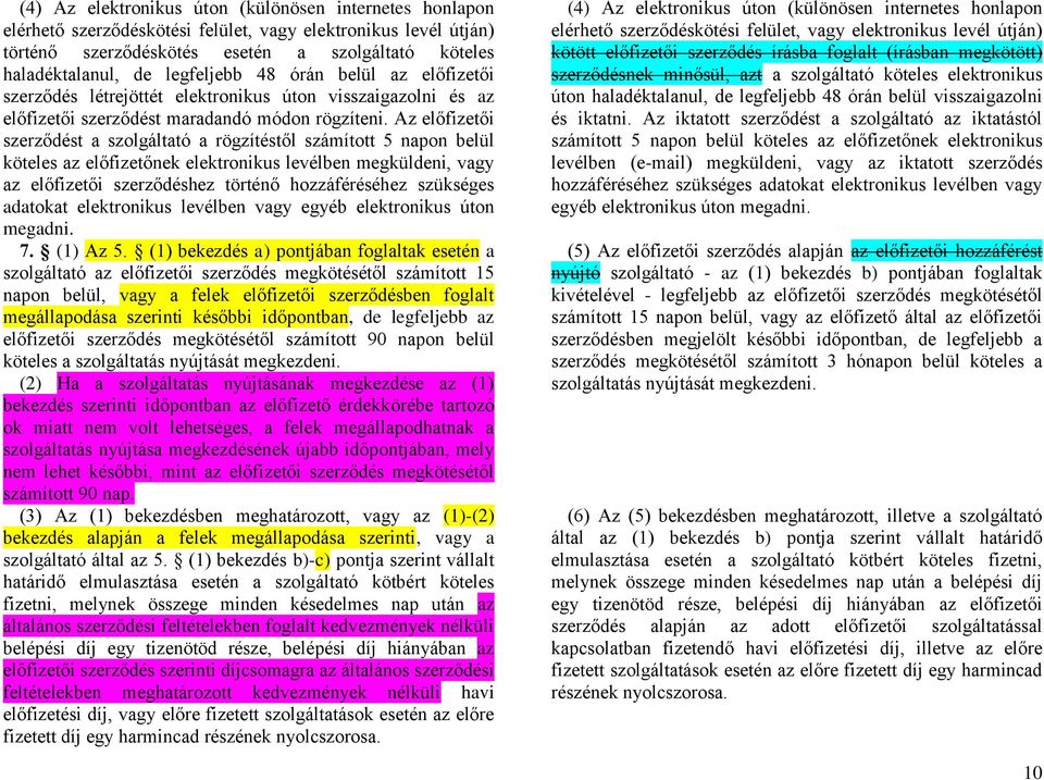 Az előfizetői szerződést a szolgáltató a rögzítéstől számított 5 napon belül köteles az előfizetőnek elektronikus levélben megküldeni, vagy az előfizetői szerződéshez történő hozzáféréséhez szükséges