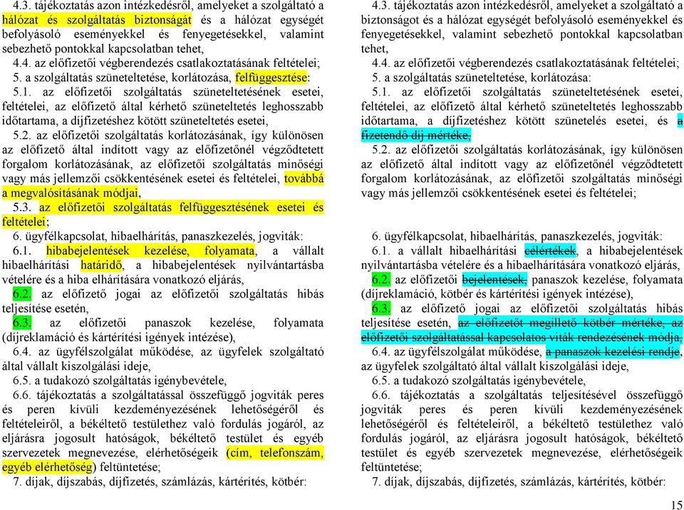 az előfizetői szolgáltatás szüneteltetésének esetei, feltételei, az előfizető által kérhető szüneteltetés leghosszabb időtartama, a díjfizetéshez kötött szüneteltetés esetei, 5.2.