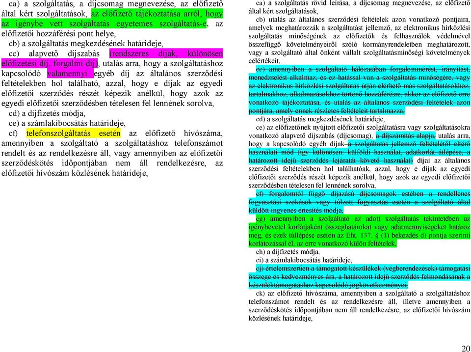 valamennyi egyéb díj az általános szerződési feltételekben hol található, azzal, hogy e díjak az egyedi előfizetői szerződés részét képezik anélkül, hogy azok az egyedi előfizetői szerződésben