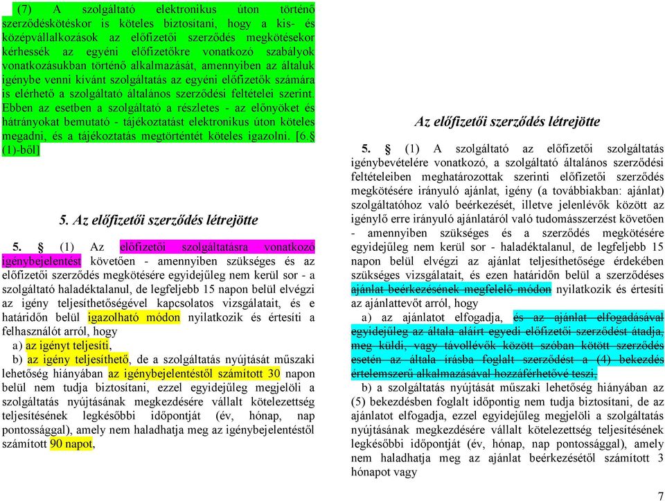 Ebben az esetben a szolgáltató a részletes - az előnyöket és hátrányokat bemutató - tájékoztatást elektronikus úton köteles megadni, és a tájékoztatás megtörténtét köteles igazolni. [6. (1)-ből] 5.