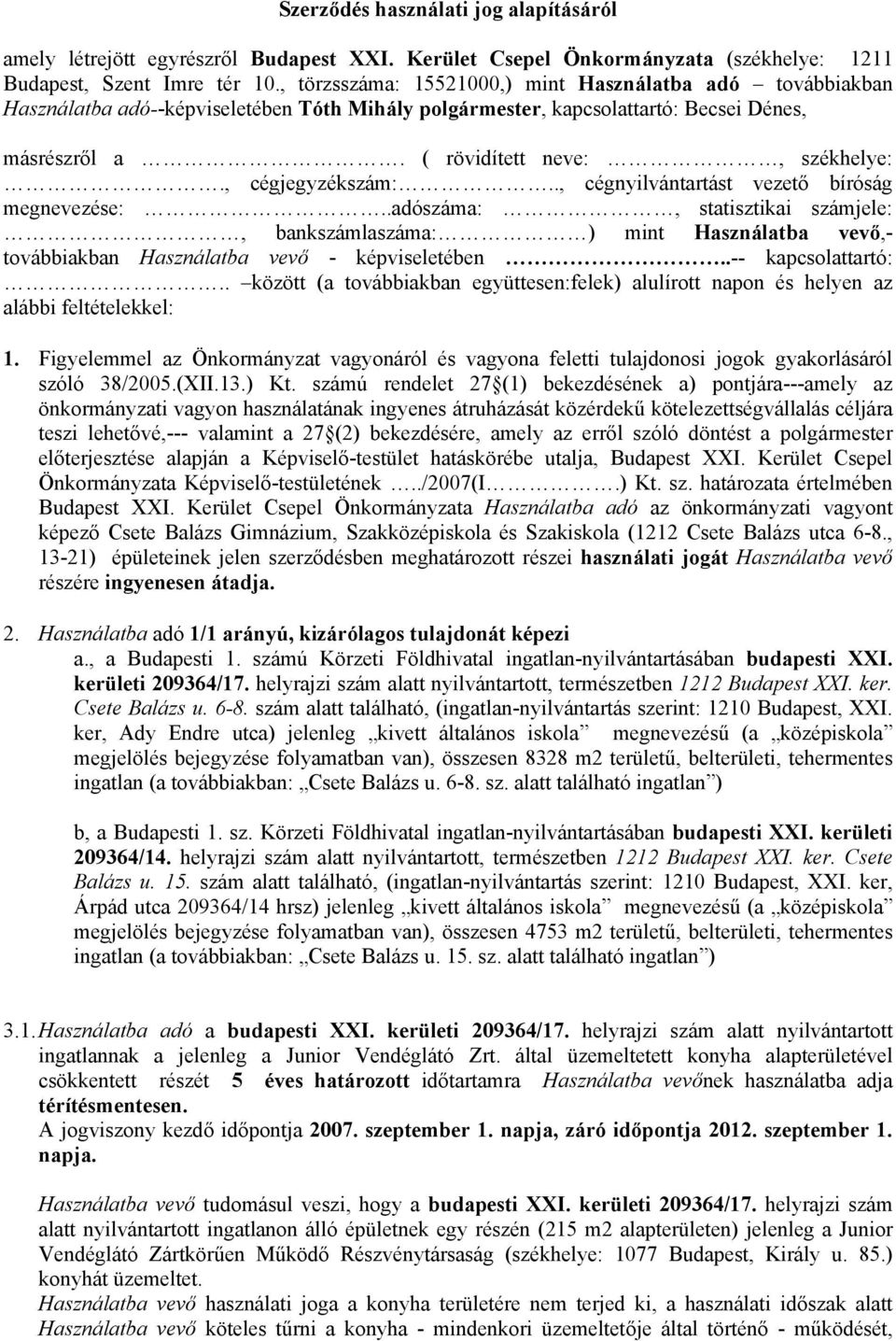 , cégjegyzékszám:.., cégnyilvántartást vezető bíróság megnevezése:..adószáma:, statisztikai számjele:, bankszámlaszáma: ) mint Használatba vevő,- továbbiakban Használatba vevő - képviseletében.