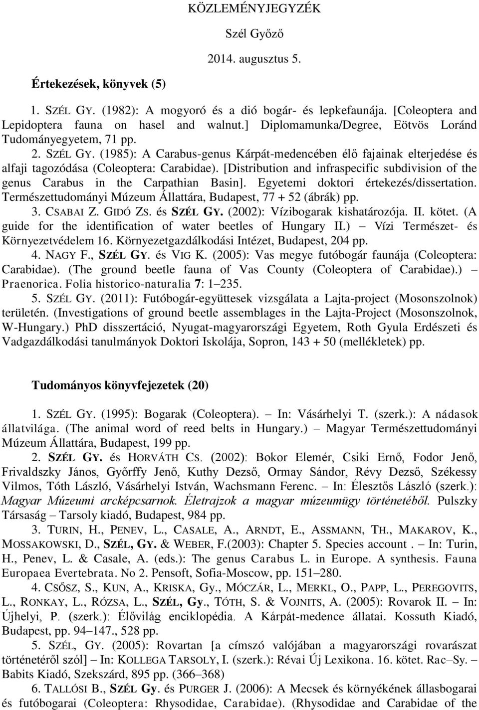 [Distribution and infraspecific subdivision of the genus Carabus in the Carpathian Basin]. Egyetemi doktori értekezés/dissertation. Természettudományi Múzeum Állattára, Budapest, 77 + 52 (ábrák) pp.