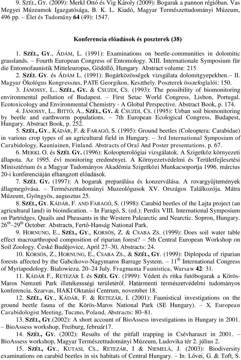 Fourth European Congress of Entomology. XIII. Internationale Symposium für die Entomofaunistik Mitteleuropas, Gödöllő, Hungary. Abstract volume: 215. 2. SZÉL GY. és ÁDÁM L.