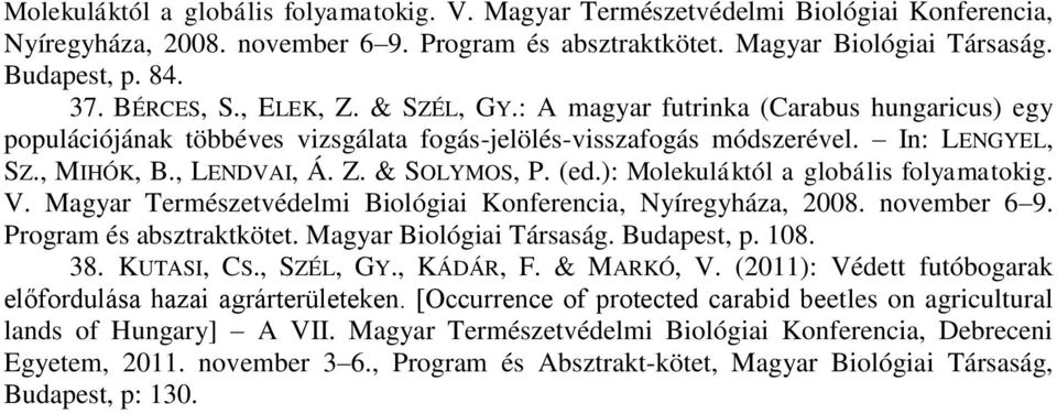 (ed.): Molekuláktól a globális folyamatokig. V. Magyar Természetvédelmi Biológiai Konferencia, Nyíregyháza, 2008. november 6 9. Program és absztraktkötet. Magyar Biológiai Társaság. Budapest, p. 108.