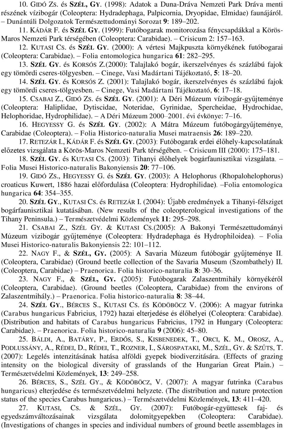 Crisicum 2: 157 163. 12. KUTASI CS. és SZÉL GY. (2000): A vértesi Majkpuszta környékének futóbogarai (Coleoptera: Carabidae). Folia entomologica hungarica 61: 282 295. 13. SZÉL GY. és KORSÓS Z.