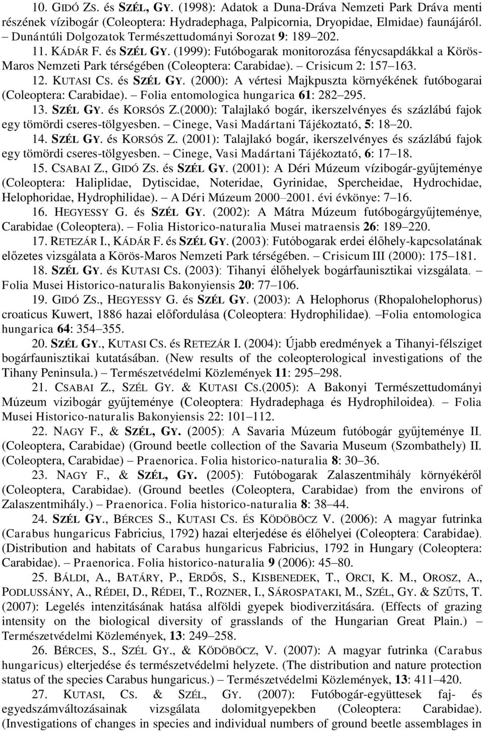 Crisicum 2: 157 163. 12. KUTASI CS. és SZÉL GY. (2000): A vértesi Majkpuszta környékének futóbogarai (Coleoptera: Carabidae). Folia entomologica hungarica 61: 282 295. 13. SZÉL GY. és KORSÓS Z.