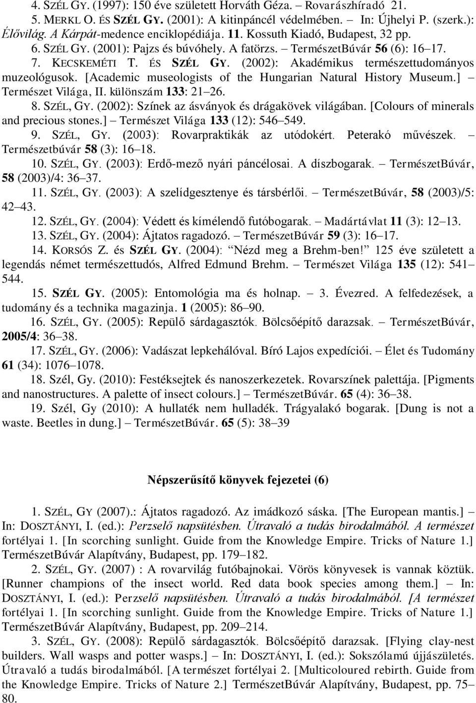 [Academic museologists of the Hungarian Natural History Museum.] Természet Világa, II. különszám 133: 21 26. 8. SZÉL, GY. (2002): Színek az ásványok és drágakövek világában.