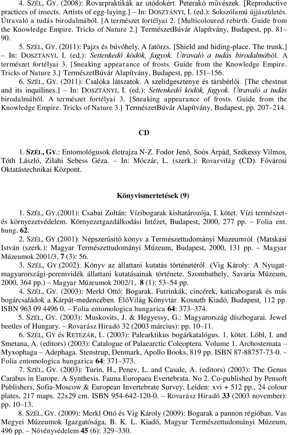 (2011): Pajzs és búvóhely. A fatörzs. [Shield and hiding-place. The trunk.] In: DOSZTÁNYI, I. (ed.): Settenkedő ködök, fagyok. Útravaló a tudás birodalmából. A természet fortélyai 3.