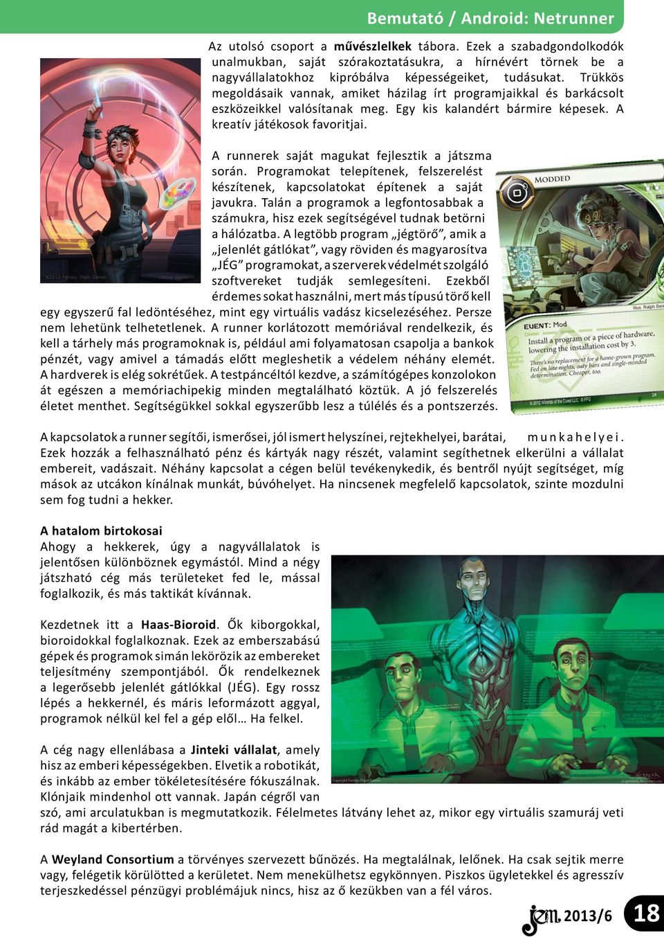 A runnerek saját magukat fejlesztik a játszma során. Programokat telepítenek, felszerelést készítenek, kapcsolatokat építenek a saját javukra.
