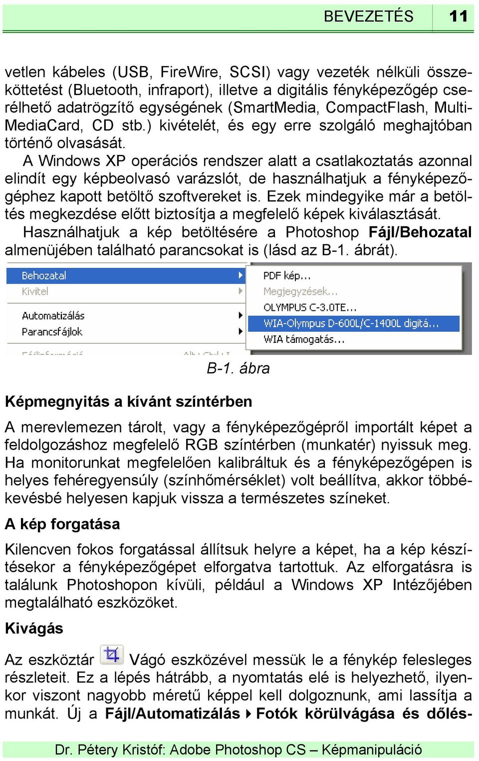 A Windows XP operációs rendszer alatt a csatlakoztatás azonnal elindít egy képbeolvasó varázslót, de használhatjuk a fényképezőgéphez kapott betöltő szoftvereket is.