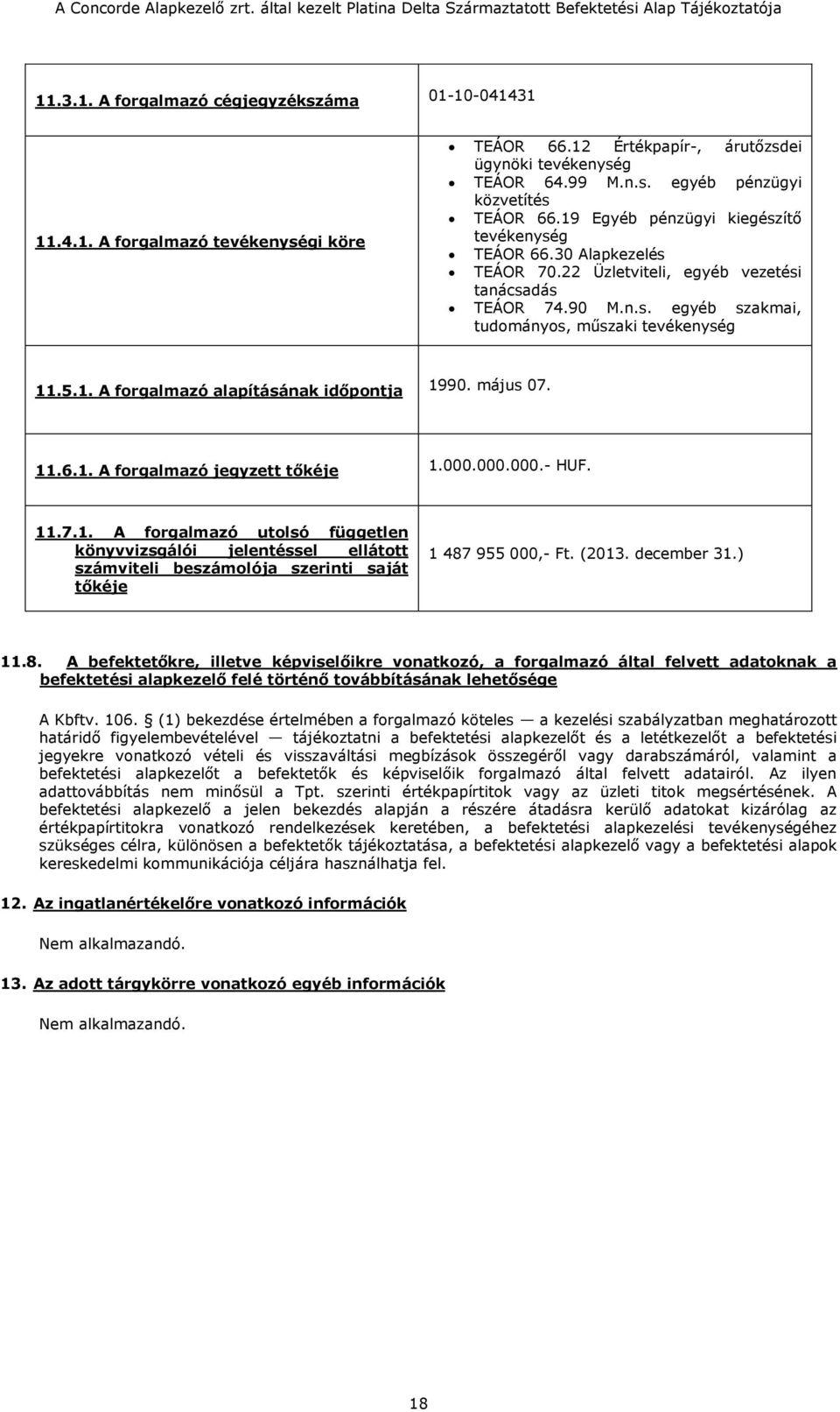 május 07. 11.6.1. A forgalmazó jegyzett tőkéje 1.000.000.000.- HUF. 11.7.1. A forgalmazó utolsó független könyvvizsgálói jelentéssel ellátott számviteli beszámolója szerinti saját tőkéje 1 487 955 000,- Ft.