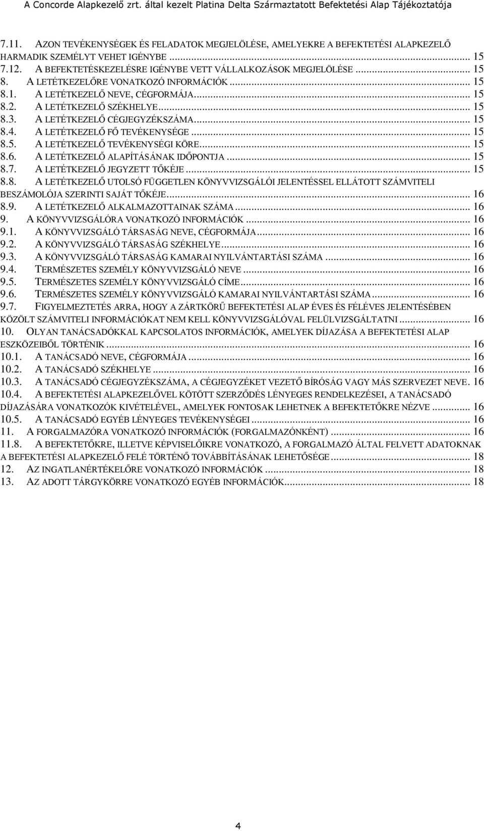 .. 15 8.5. A LETÉTKEZELŐ TEVÉKENYSÉGI KÖRE... 15 8.6. A LETÉTKEZELŐ ALAPÍTÁSÁNAK IDŐPONTJA... 15 8.7. A LETÉTKEZELŐ JEGYZETT TŐKÉJE... 15 8.8. A LETÉTKEZELŐ UTOLSÓ FÜGGETLEN KÖNYVVIZSGÁLÓI JELENTÉSSEL ELLÁTOTT SZÁMVITELI BESZÁMOLÓJA SZERINTI SAJÁT TŐKÉJE.