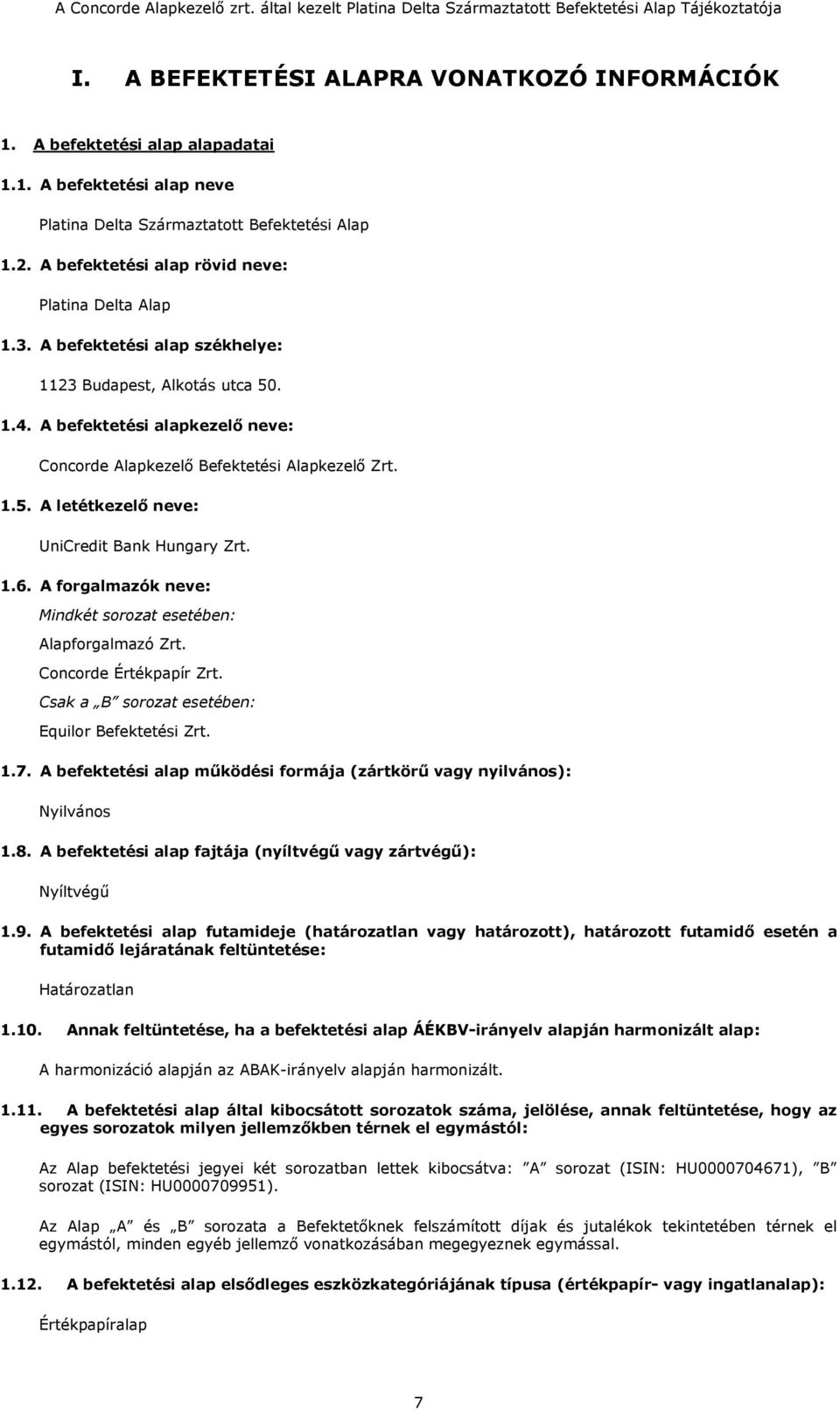 1.5. A letétkezelő neve: UniCredit Bank Hungary Zrt. 1.6. A forgalmazók neve: Mindkét sorozat esetében: Alapforgalmazó Zrt. Concorde Értékpapír Zrt. Csak a B sorozat esetében: Equilor Befektetési Zrt.