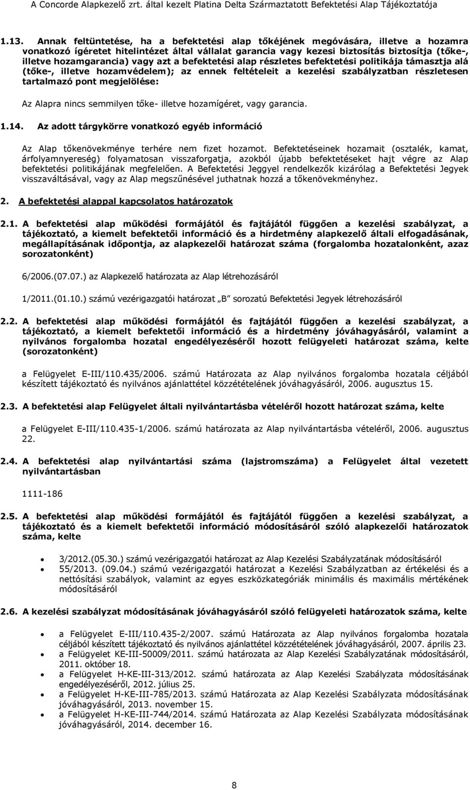 megjelölése: Az Alapra nincs semmilyen tőke- illetve hozamígéret, vagy garancia. 1.14. Az adott tárgykörre vonatkozó egyéb információ Az Alap tőkenövekménye terhére nem fizet hozamot.