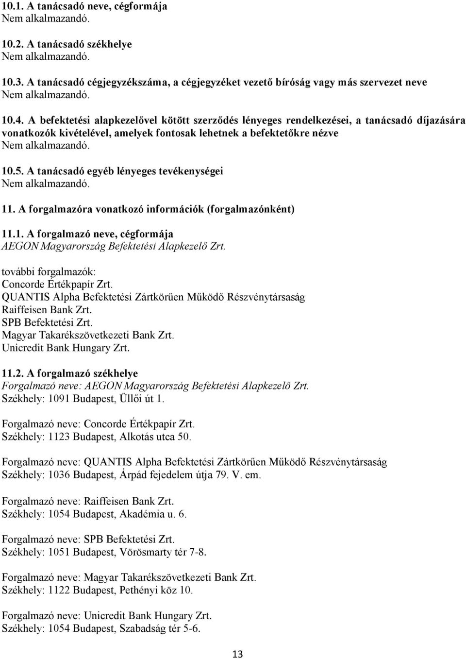 A tanácsadó egyéb lényeges tevékenységei 11. A forgalmazóra vonatkozó információk (forgalmazónként) 11.1. A forgalmazó neve, cégformája AEGON Magyarország Befektetési Alapkezelő Zrt.