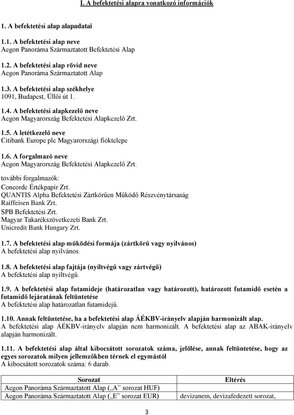 A befektetési alapkezelő neve Aegon Magyarország Befektetési Alapkezelő Zrt. 1.5. A letétkezelő neve Citibank Europe plc Magyarországi fióktelepe 1.6.