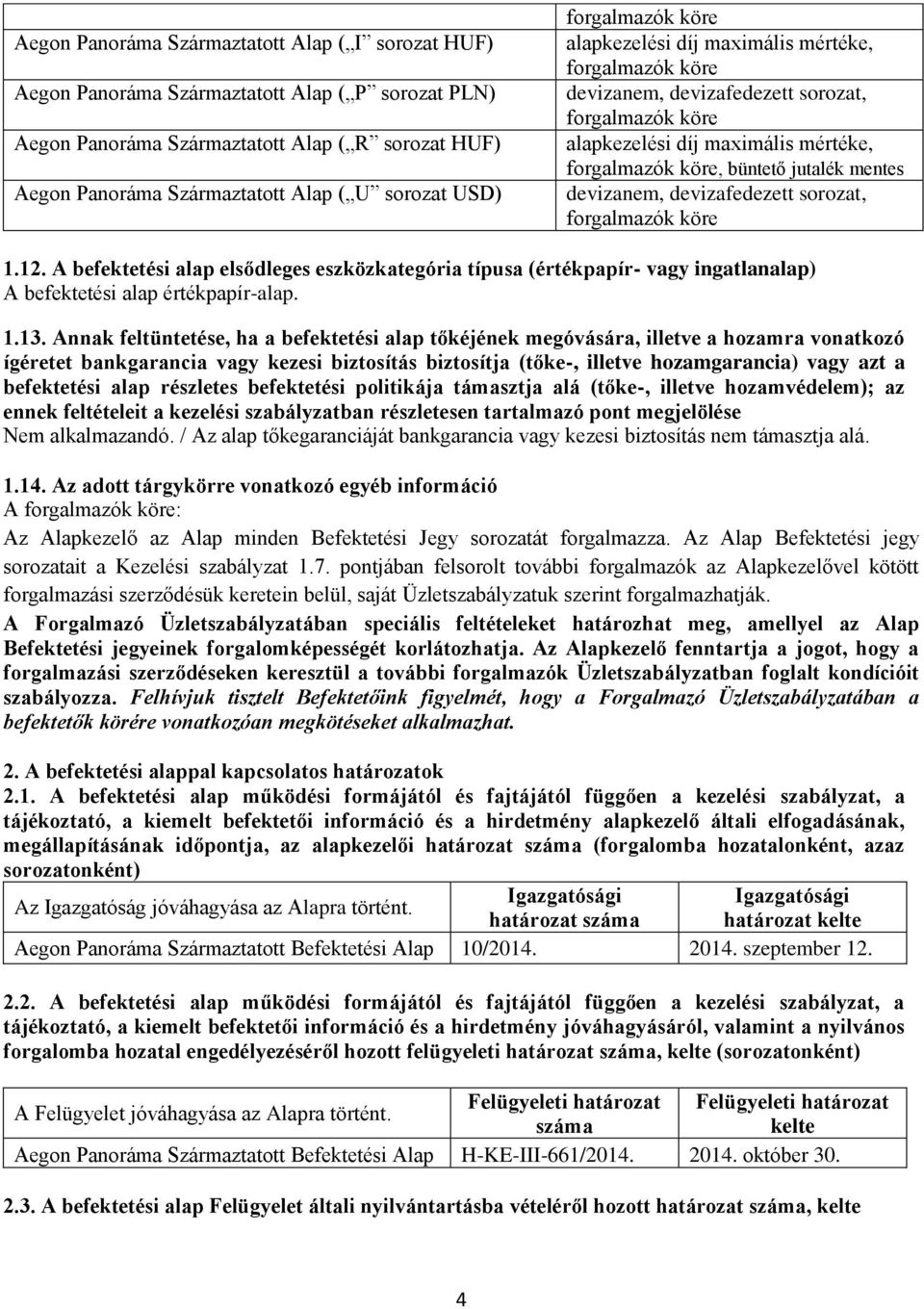 mentes devizanem, devizafedezett sorozat, forgalmazók köre 1.12. A befektetési alap elsődleges eszközkategória típusa (értékpapír- vagy ingatlanalap) A befektetési alap értékpapír-alap. 1.13.