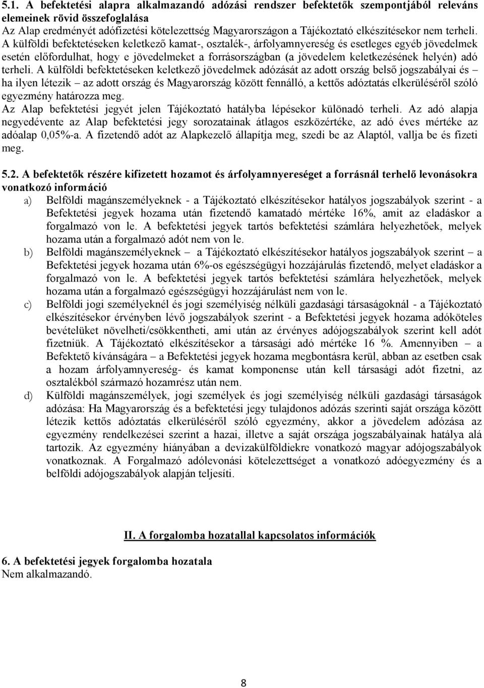 A külföldi befektetéseken keletkező kamat-, osztalék-, árfolyamnyereség és esetleges egyéb jövedelmek esetén előfordulhat, hogy e jövedelmeket a forrásországban (a jövedelem keletkezésének helyén)