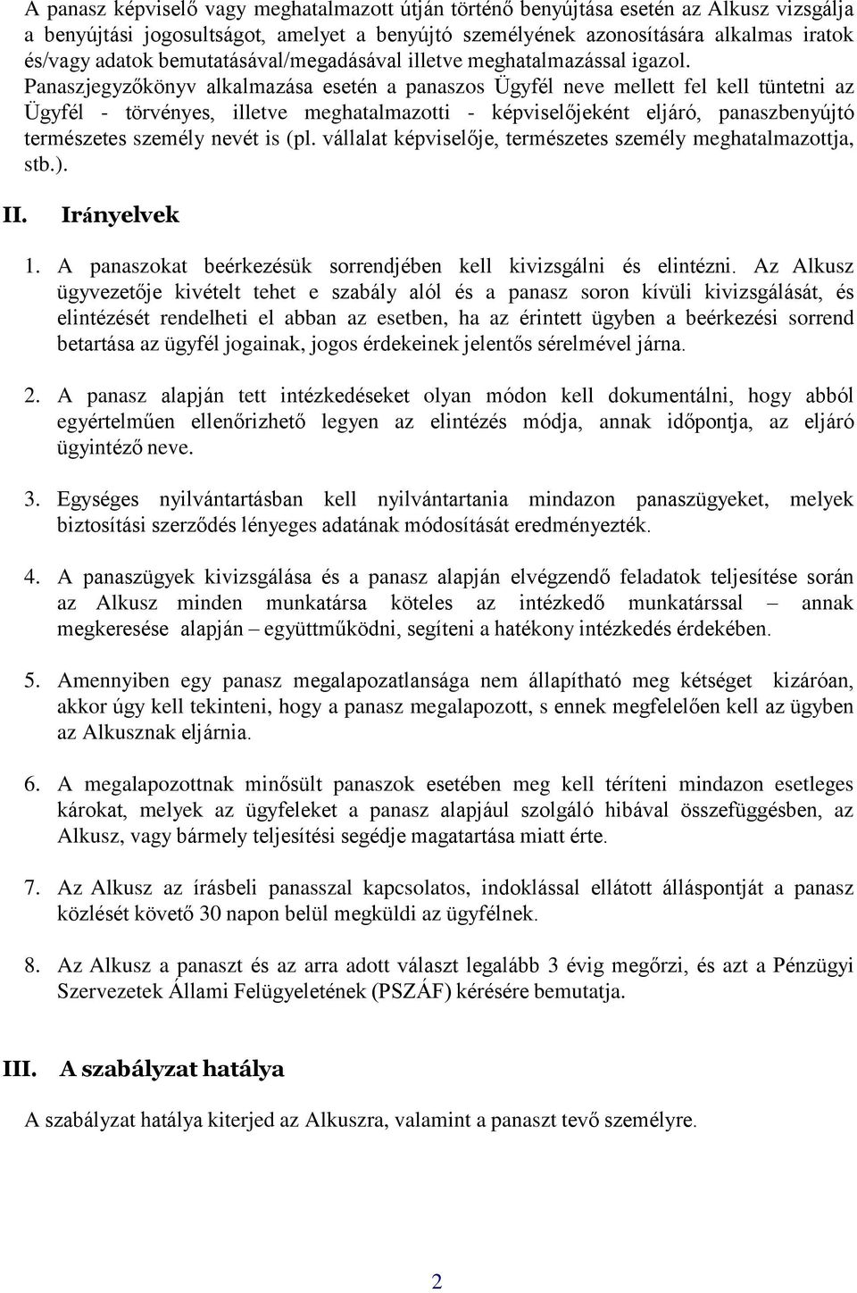 Panaszjegyzőkönyv alkalmazása esetén a panaszos Ügyfél neve mellett fel kell tüntetni az Ügyfél - törvényes, illetve meghatalmazotti - képviselőjeként eljáró, panaszbenyújtó természetes személy nevét