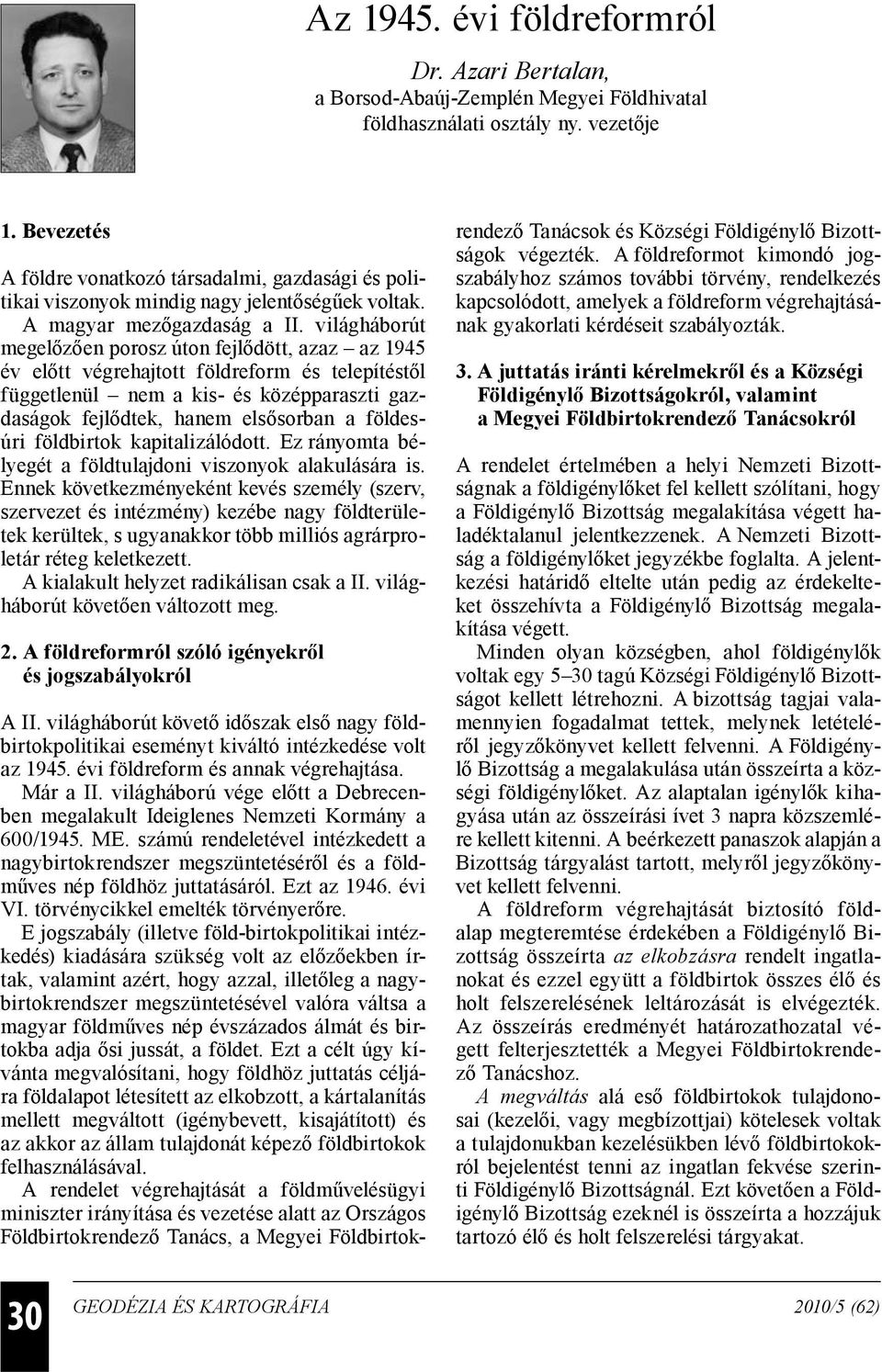 világháborút megelőzően porosz úton fejlődött, azaz az 1945 év előtt végrehajtott földreform és telepítéstől függetlenül nem a kis- és középparaszti gazdaságok fejlődtek, hanem elsősorban a földesúri