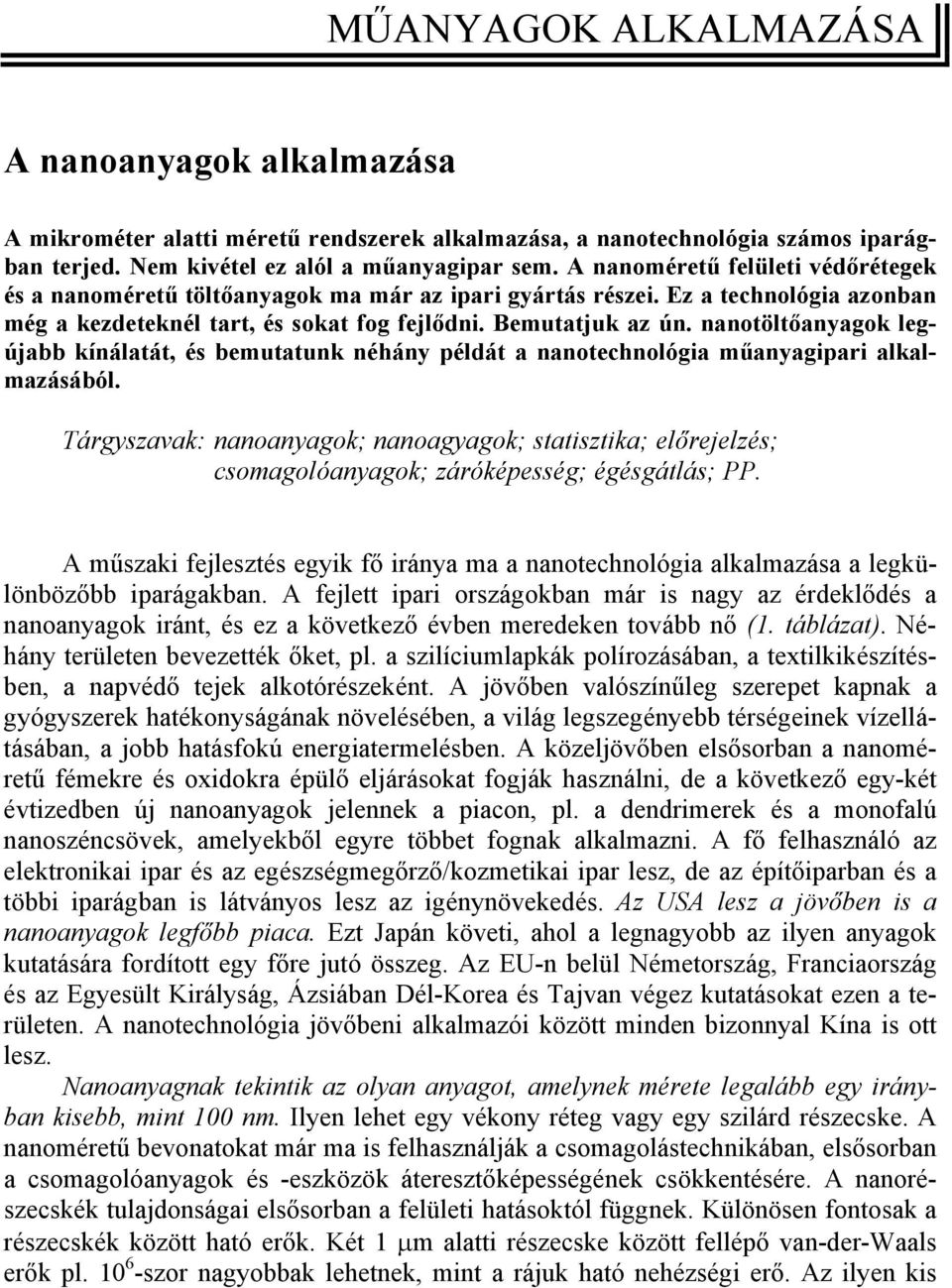 nanotöltőanyagok legújabb kínálatát, és bemutatunk néhány példát a nanotechnológia műanyagipari alkalmazásából.