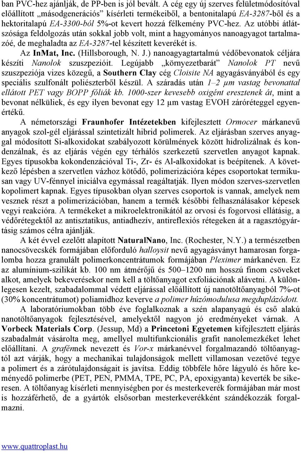 Az utóbbi átlátszósága feldolgozás után sokkal jobb volt, mint a hagyományos nanoagyagot tartalmazóé, de meghaladta az EA-3287-tel készített keverékét is. Az InMat, Inc. (Hillsborough, N. J.