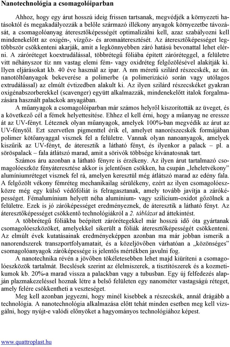Az áteresztőképességet legtöbbször csökkenteni akarják, amit a legkönnyebben záró hatású bevonattal lehet elérni.