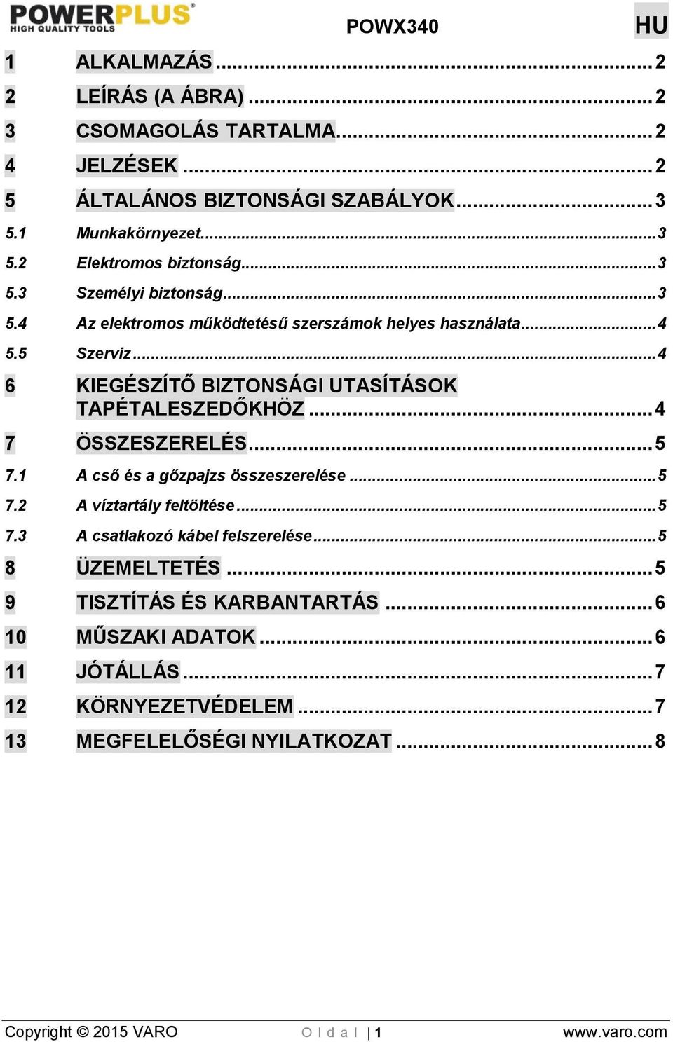 .. 4 7 ÖSSZESZERELÉS... 5 7.1 A cső és a gőzpajzs összeszerelése... 5 7.2 A víztartály feltöltése... 5 7.3 A csatlakozó kábel felszerelése... 5 8 ÜZEMELTETÉS.