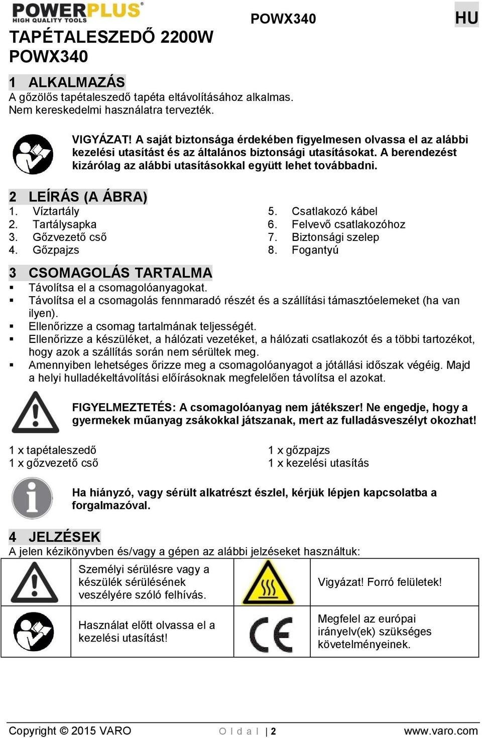 2 LEÍRÁS (A ÁBRA) 1. Víztartály 2. Tartálysapka 3. Gőzvezető cső 4. Gőzpajzs 5. Csatlakozó kábel 6. Felvevő csatlakozóhoz 7. Biztonsági szelep 8.