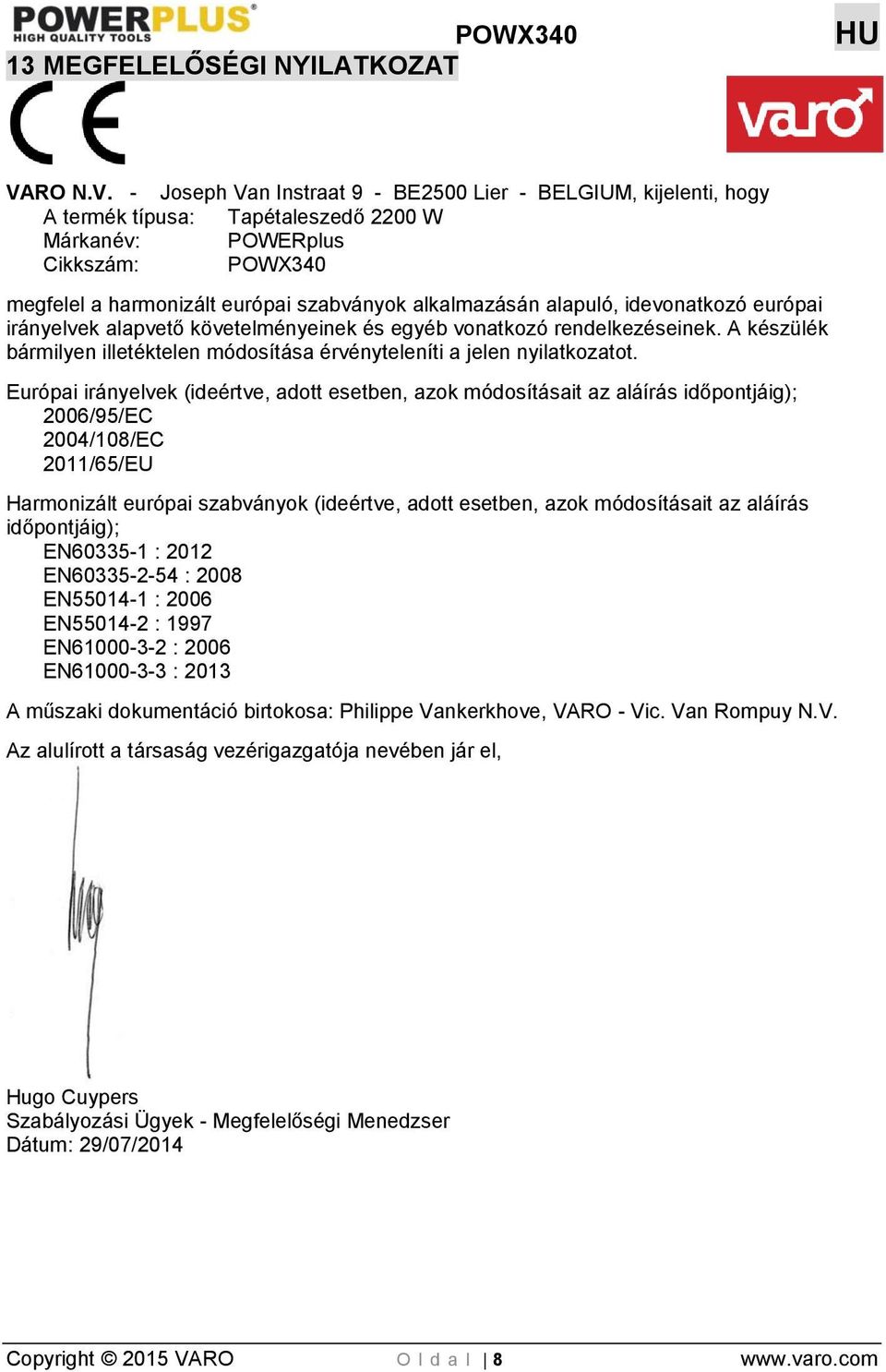 - Joseph Van Instraat 9 - BE2500 Lier - BELGIUM, kijelenti, hogy A termék típusa: Tapétaleszedő 2200 W Márkanév: POWERplus Cikkszám: POWX340 megfelel a harmonizált európai szabványok alkalmazásán