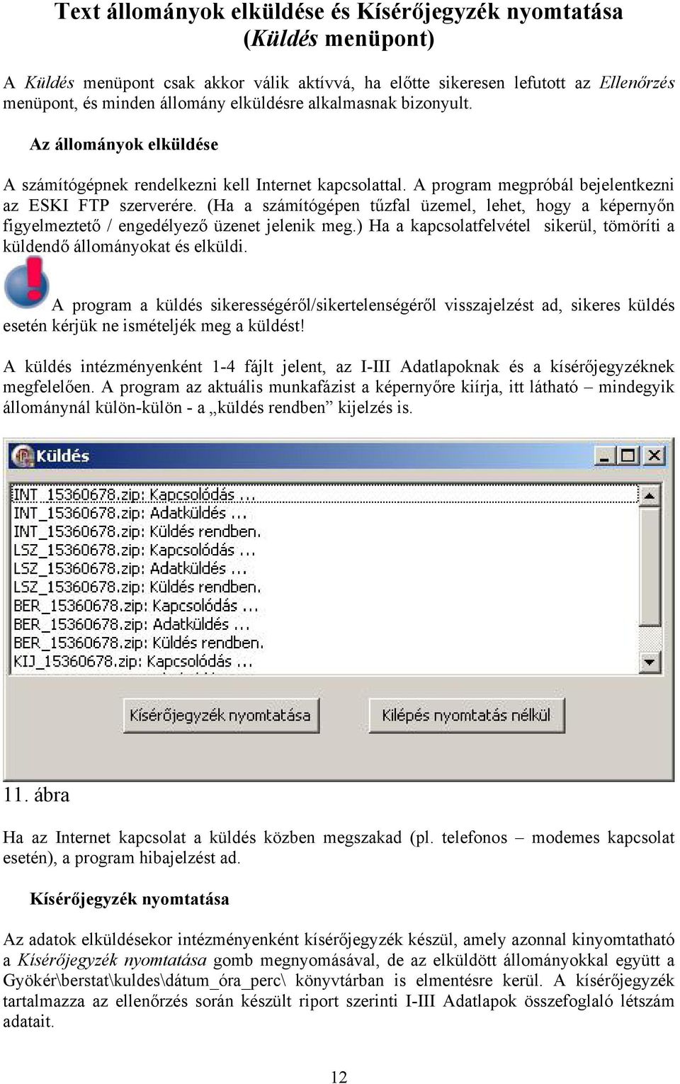 (Ha a számítógépen tűzfal üzemel, lehet, hogy a képernyőn figyelmeztető / engedélyező üzenet jelenik meg.) Ha a kapcsolatfelvétel sikerül, tömöríti a küldendő állományokat és elküldi.