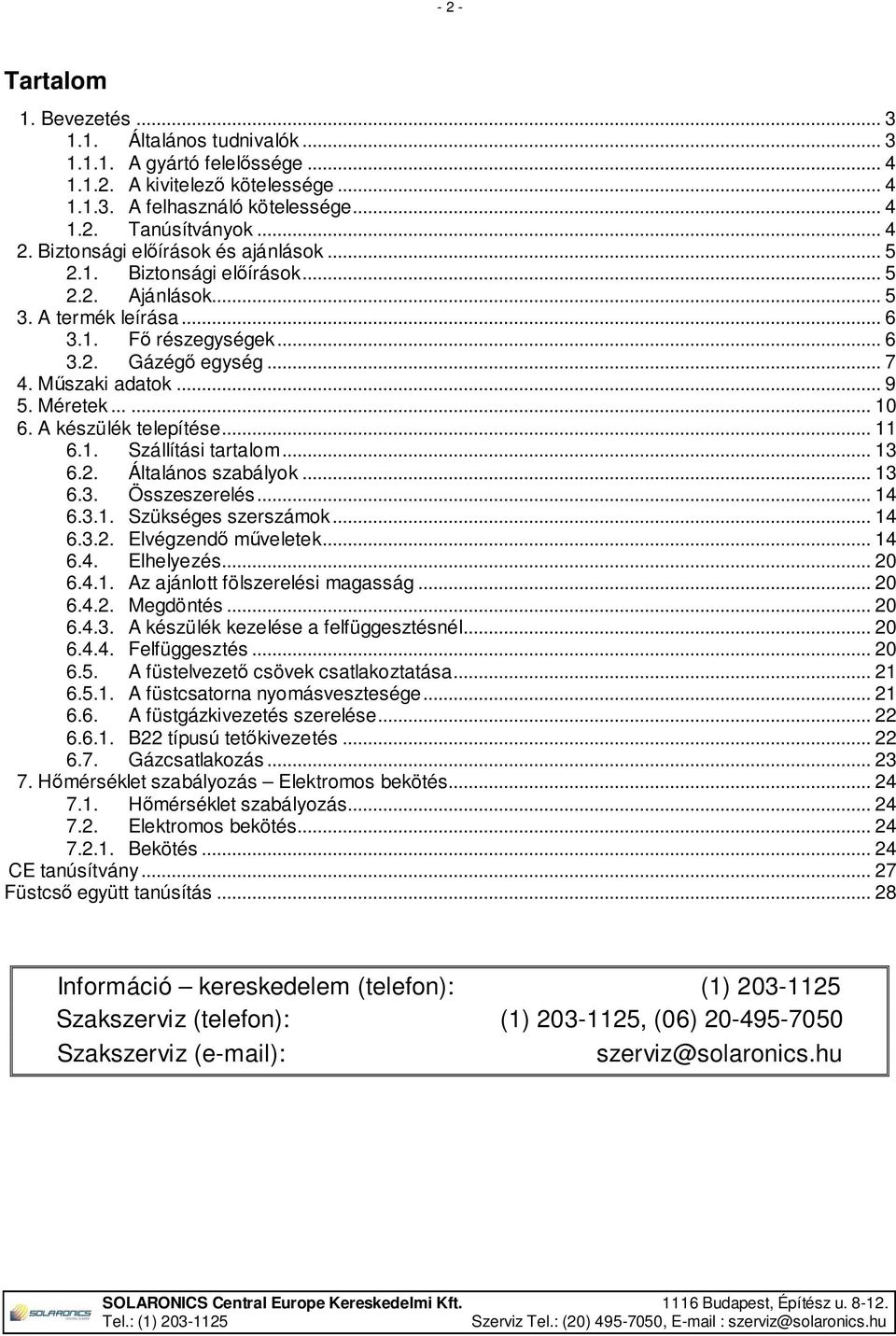 ..... 10 6. A készülék telepítése... 11 6.1. Szállítási tartalom... 13 6.2. Általános szabályok... 13 6.3. Összeszerelés... 14 6.3.1. Szükséges szerszámok... 14 6.3.2. Elvégzendő műveletek... 14 6.4. Elhelyezés.