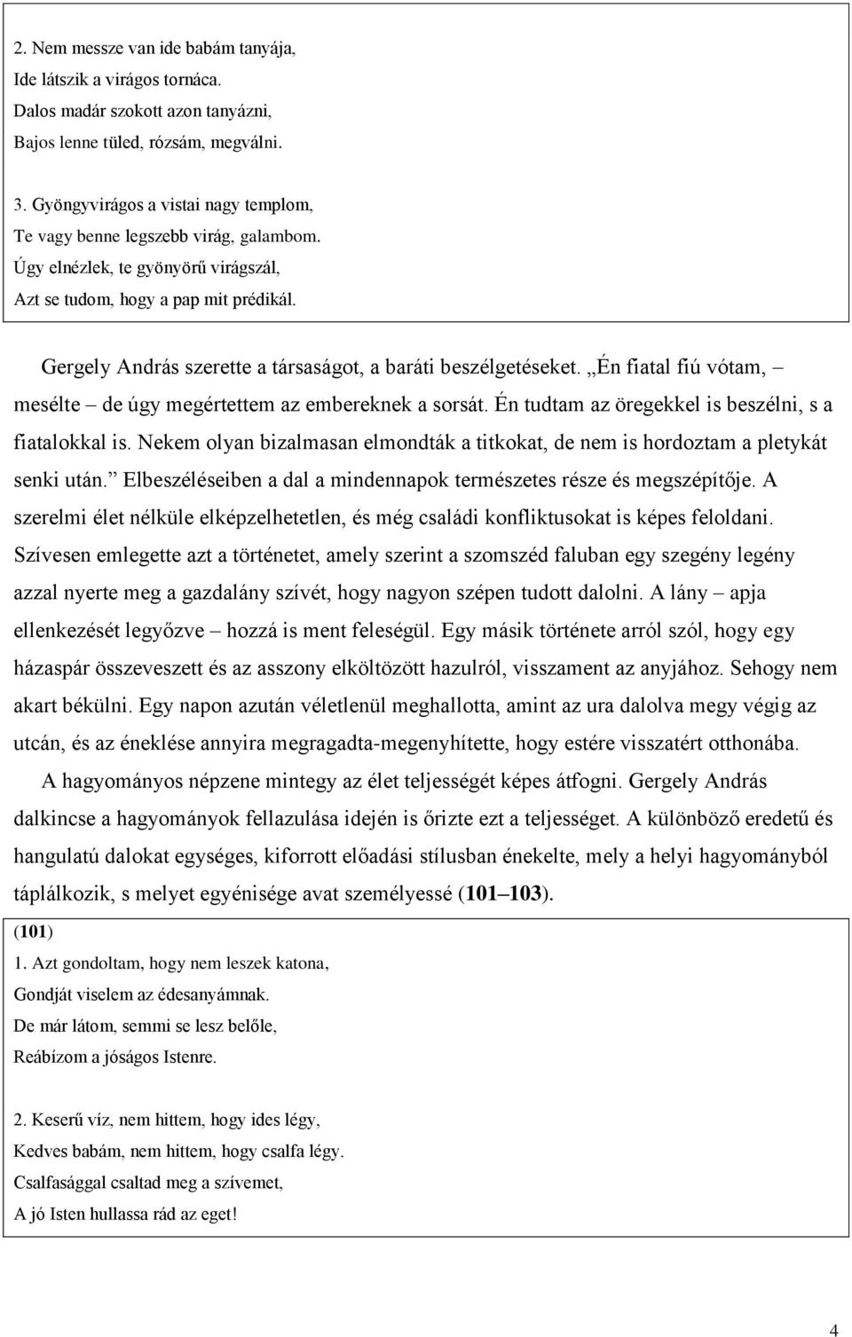 Gergely András szerette a társaságot, a baráti beszélgetéseket. Én fiatal fiú vótam, mesélte de úgy megértettem az embereknek a sorsát. Én tudtam az öregekkel is beszélni, s a fiatalokkal is.