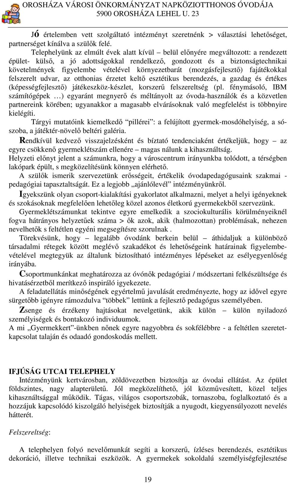 környezetbarát (mozgásfejlesztő) fajátékokkal felszerelt udvar, az otthonias érzetet keltő esztétikus berendezés, a gazdag és értékes (képességfejlesztő) játékeszköz-készlet, korszerű felszereltség