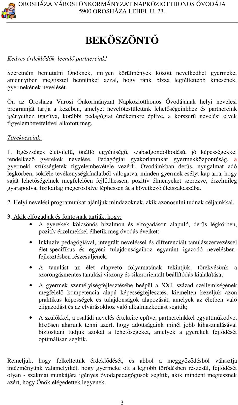 Ön az Orosháza Városi Önkormányzat Napköziotthonos Óvodájának helyi nevelési programját tartja a kezében, amelyet nevelőtestületünk lehetőségeinkhez és partnereink igényeihez igazítva, korábbi