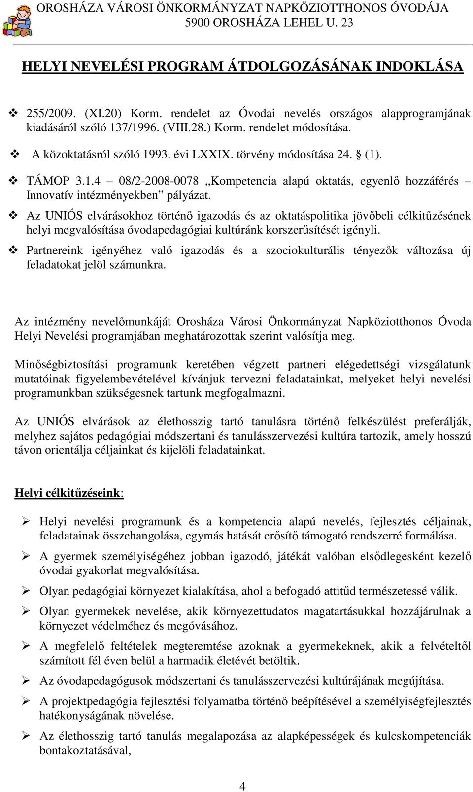 Az UNIÓS elvárásokhoz történő igazodás és az oktatáspolitika jövőbeli célkitűzésének helyi megvalósítása óvodapedagógiai kultúránk korszerűsítését igényli.