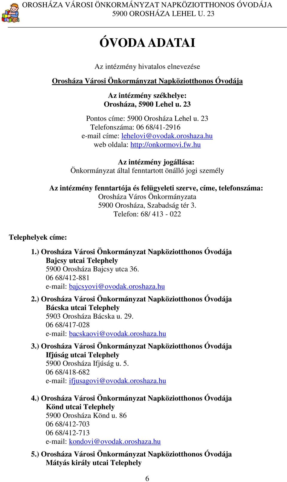 hu Az intézmény jogállása: Önkormányzat által fenntartott önálló jogi személy Az intézmény fenntartója és felügyeleti szerve, címe, telefonszáma: Orosháza Város Önkormányzata 5900 Orosháza, Szabadság