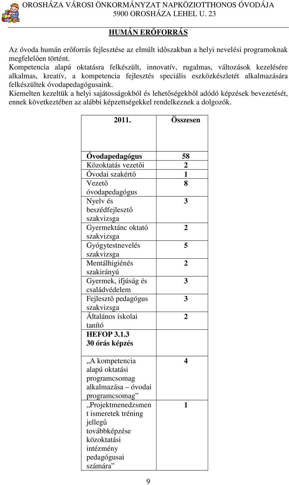 Kiemelten kezeltük a helyi sajátosságokból és lehetőségekből adódó képzések bevezetését, ennek következtében az alábbi képzettségekkel rendelkeznek a dolgozók. 2011.