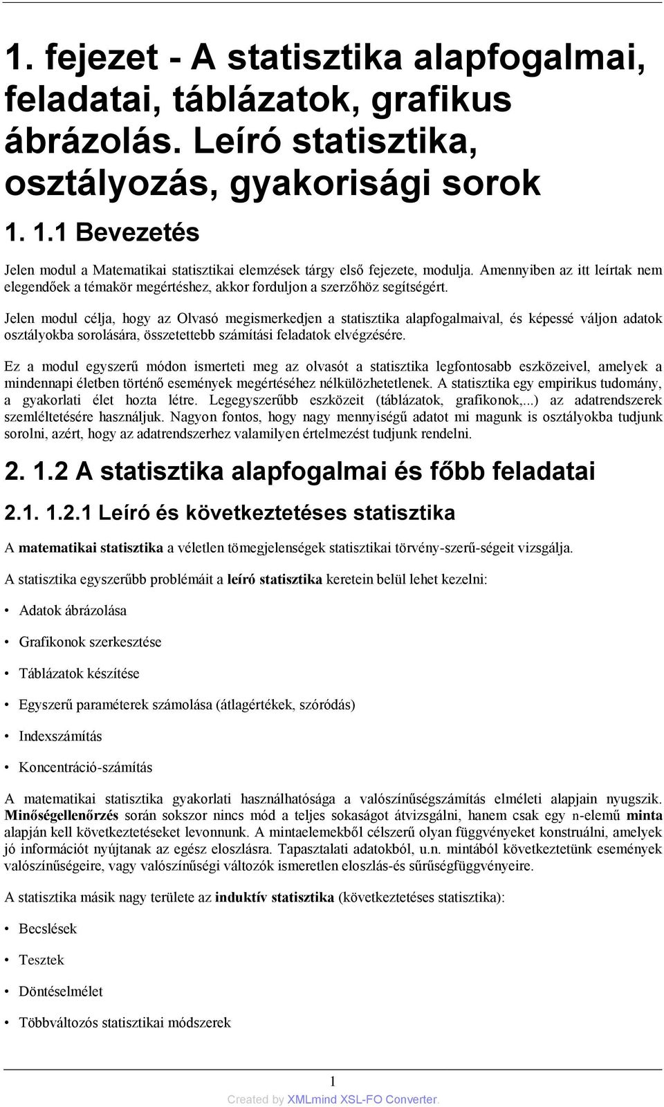 Jelen modul célja, hogy az Olvasó megismerkedjen a statisztika alapfogalmaival, és képessé váljon adatok osztályokba sorolására, összetettebb számítási feladatok elvégzésére.