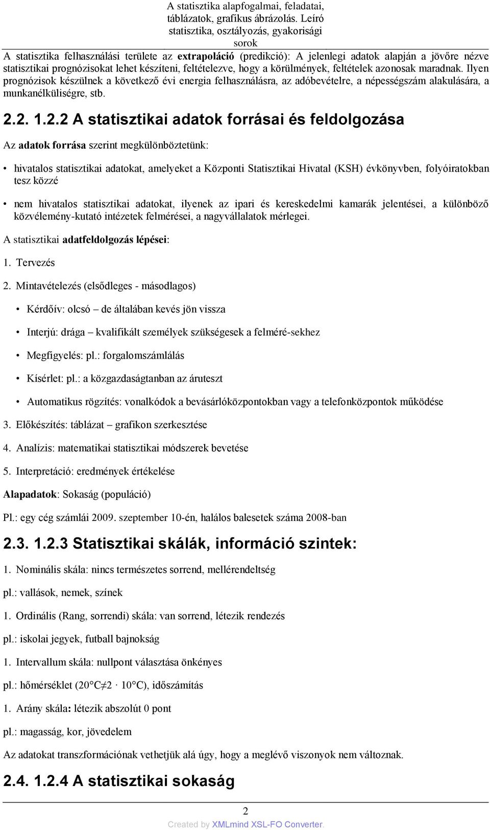 2. 1.2.2 A statisztikai adatok forrásai és feldolgozása Az adatok forrása szerint megkülönböztetünk: hivatalos statisztikai adatokat, amelyeket a Központi Statisztikai Hivatal (KSH) évkönyvben,