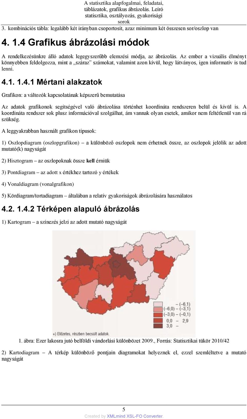 Az ember a vizuális élményt könnyebben feldolgozza, mint a száraz számokat, valamint azon kívül, hogy látványos, igen informatív is tud lenni. 4.